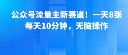公众号流量主新赛道！一天8张，每天10分钟，无脑操作-hl998