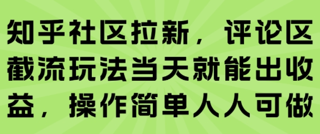 知乎社区拉新，评论区截流玩法当天就能出收益，操作简单人人可做-hl998