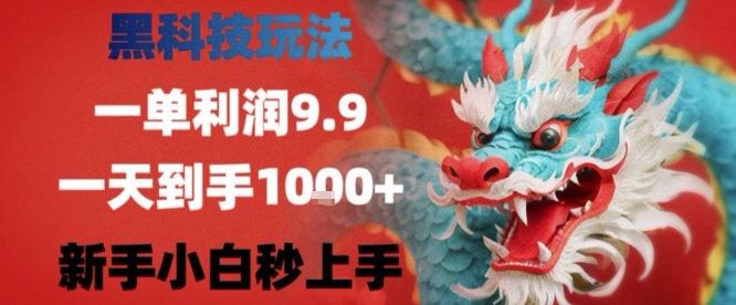 黑科技一单利润9.9米，一天轻松四位数项目，不挑人，小白也可轻松上手【揭秘】-hl998