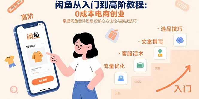 闲鱼从入门到高阶教程：0成本电商创业，掌握闲鱼卖货核心方法论与实战技巧-hl998