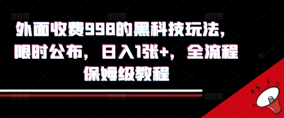 外面收费998的黑科技撸金玩法，限时公布，日入1张+，全流程保姆级教程【揭秘】-hl998