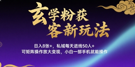 玄学粉获客新玩法日入8张+， 私域每天进线50人+，可矩阵操作放大变现，小白一部手机就能操作-hl998