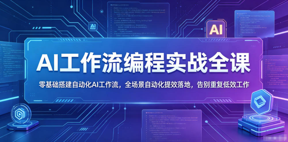 AI工作流编程实战全课，零基础搭建自动化AI工作流，全场景自动化提效落地，告别重复低效工作-hl998