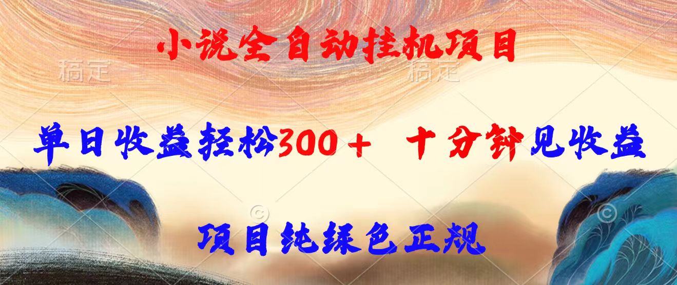 小说全自动挂机项目，单日收益轻松300，十分钟见收益，项目纯绿色正规-hl998