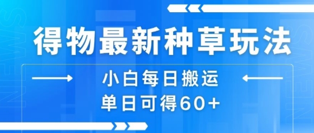 得物最新种草玩法，小白每日搬运单日可得60+-hl998