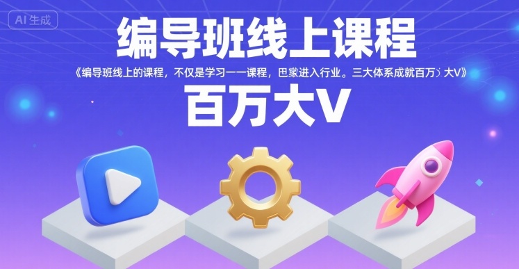 编导班线上课程，不仅是学习一门课程，更是进入一个行业，三大体系成就百万大V-hl998