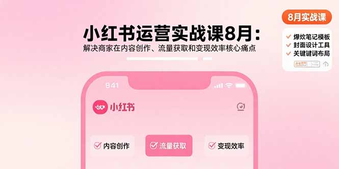 小红书运营实战课8月：解决商家在内容创作、流量获取和变现效率核心痛点-hl998