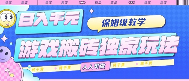 游戏搬砖独家玩法，日入1k+，保姆级教学，人人可做，纯干货【揭秘】-hl998