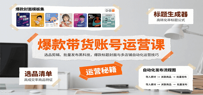 爆款带货账号运营课：选品剪辑、批量发布黑科技，爆款标题封面与多店铺自动化运营技巧-hl998