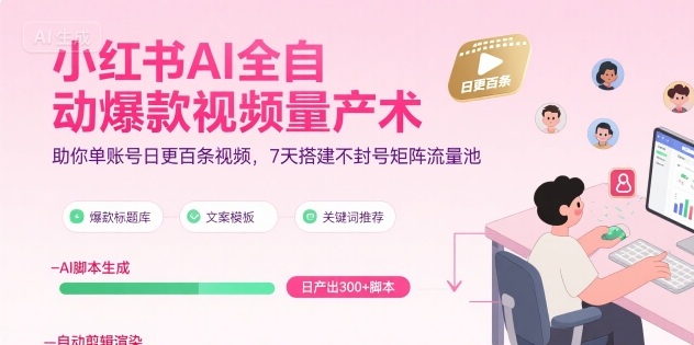 小红书AI全自动爆款视频量产术，助你单账号日更百条视频，7天搭建不封号矩阵流量池(更新8月)-hl998