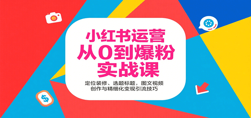 小红书运营从0到爆粉实战课：定位装修、选题标题，图文视频创作与精细化变现引流技巧-hl998