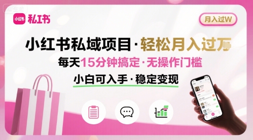 小红书私域项目 月入过W非常轻松 每天15分钟即可搞定，无任何操作门槛，小白可入手-hl998