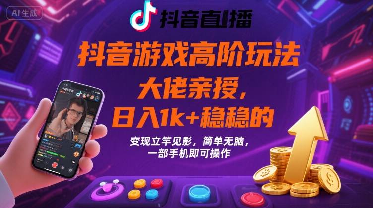 抖音游戏大佬高阶玩法，日入 1k + 稳稳的，变现立竿见影，简单无脑，一部手机即可操作【揭秘】-hl998