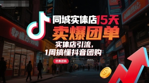 同城实体店15天卖爆团单，实体店引流，1周搞懂抖音团购-hl998
