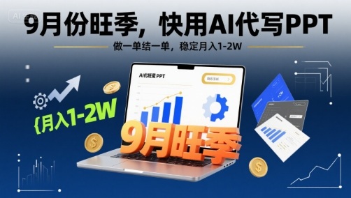 9月份旺季，快用AI代写PPT，做一单结一单，稳定月入1-2W【附AI工具和模板】-hl998
