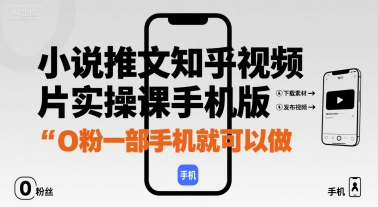 小说推文知乎视频图片实操课手机版，0粉一部手机就可以做-hl998
