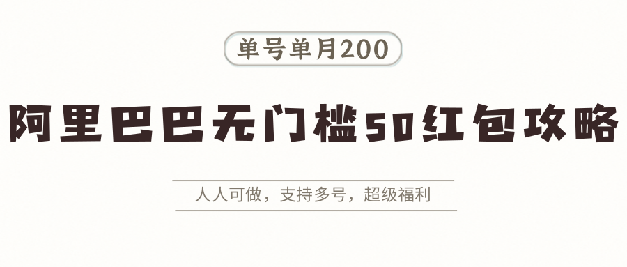 阿里巴巴无门槛50红包攻略，单号单月200。人人可做，支持多号，超级福利-hl998