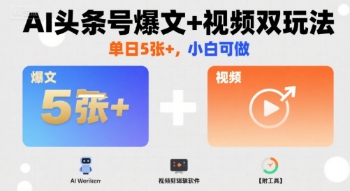 AI头条号爆文+视频双玩法，单日5张+，小白可做【附工具】-hl998