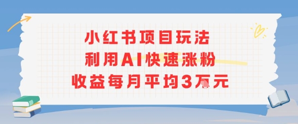 小红书商单项目新玩法，利用AI快速涨粉收益每月平均3W-hl998