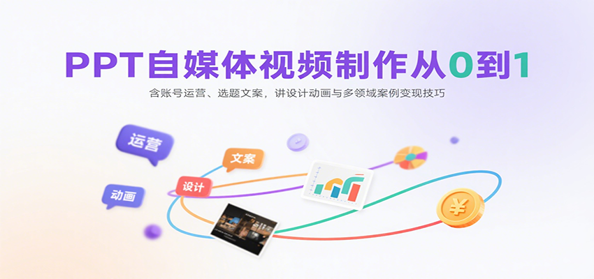 PPT自媒体视频制作从0到1：含账号运营、选题文案，讲设计动画与多领域案例变现技巧-hl998