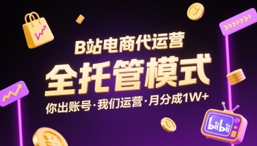 B站电商代运营，全托管模式，你出账号，我们来运营，每月分成1W+【揭秘】-hl998