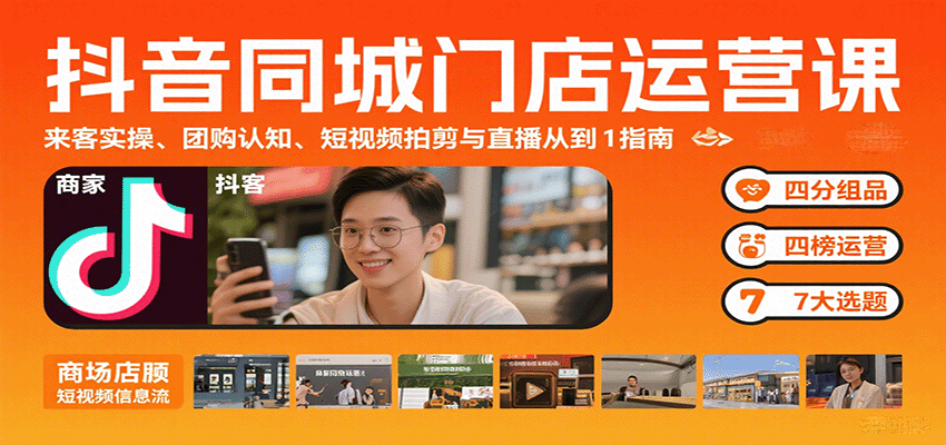 抖音同城门店运营课：来客实操、团购认知、短视频拍剪与直播从0到1指南-hl998