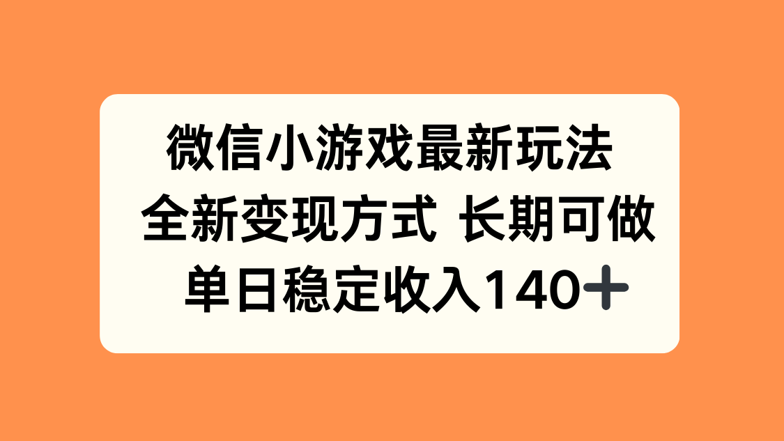 微信小游戏最新玩法，全新变现方式，单日稳定收入140+-hl998
