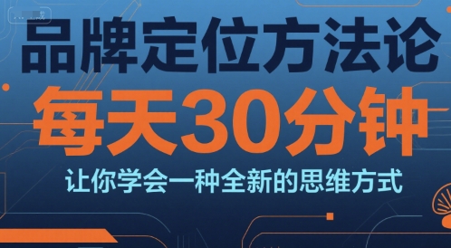 品牌定位方法论，每天30钟分让你学会一种全新的思维方式-hl998