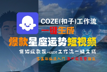 COZE(扣子)工作流一键生成爆款星座运势短视频，保姆级教程，零基础快速入门-hl998