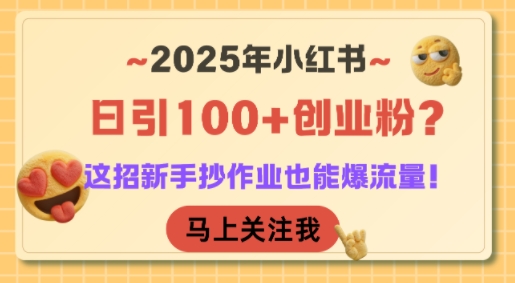 2025年小红书日引100+创业粉？这招新手抄作业也能爆流量！-hl998