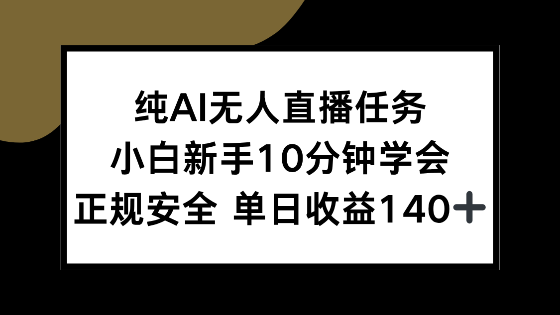 纯AI无人直播任务，小白新手10分钟学会 ，正规安全 单日收益140+-hl998