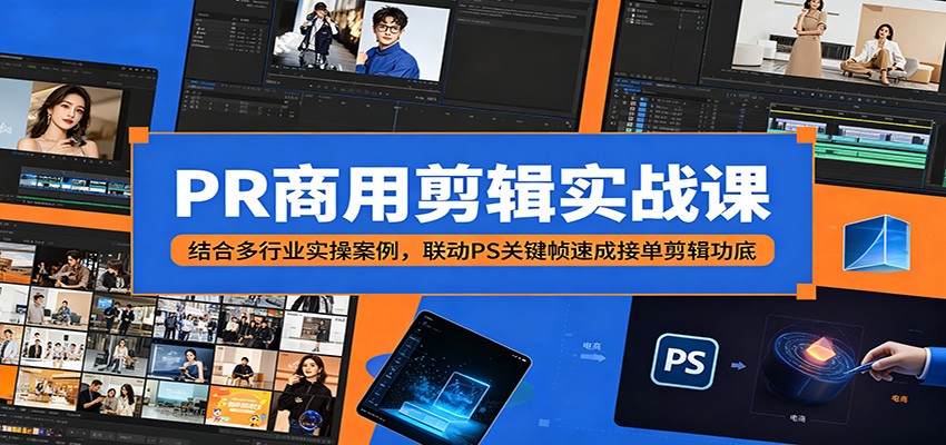 PR商用剪辑实战课：结合多行业实操案例，联动PS关键帧速成接单剪辑功底-hl998
