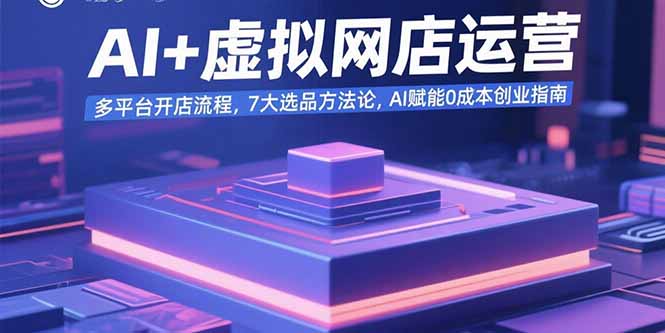 AI+虚拟网店运营：多平台开店流程，7大选品方法论，AI赋能0成本创业指南-hl998