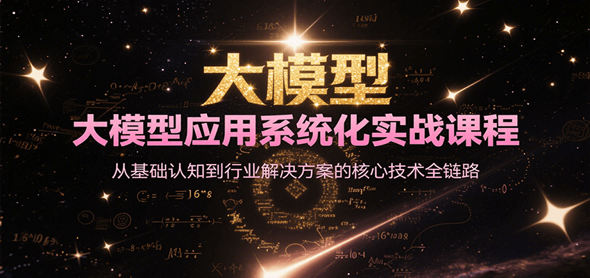 大模型应用系统化实战课程，从基础认知到行业解决方案的核心技术全链路-hl998