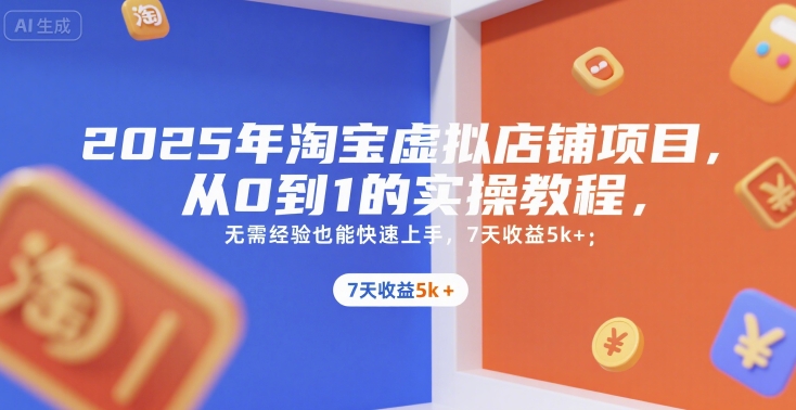 2025年淘宝虚拟店铺项目，从0到1的实操教程，​​无需经验也能快速上手，7天收益5k+-hl998
