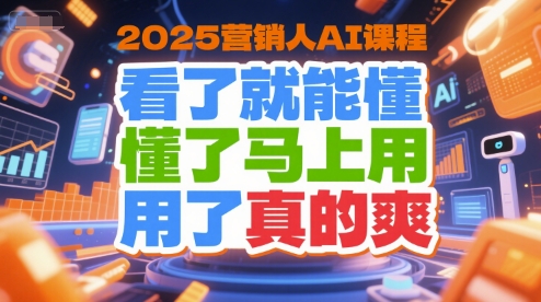 2025营销人AI课程，看了就能懂，懂了马上用，用了真的爽-hl998