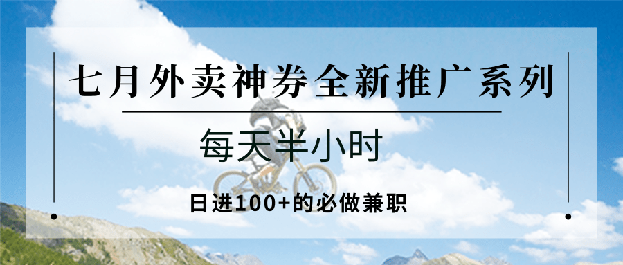七月外卖神券全新推广系列；每天半小时，日进100+的必做兼职-hl998