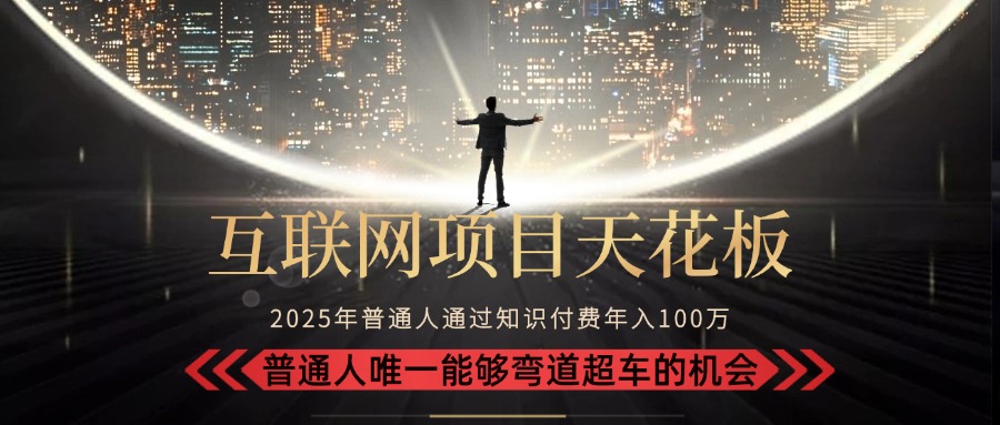 2025“互联网项目天花板”：不做韭菜，做镰刀！“月入 10W+ 普通人弯道...-hl998