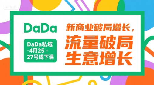 DaDa私域·4月25-27号线下课，新商业破局增长，流量破局，生意增长-hl998