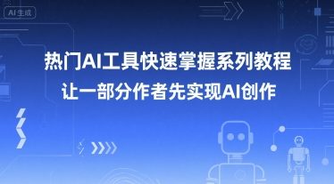 热门AI工具快速掌握系列教程，让一部分创作者先实现AI创作-hl998