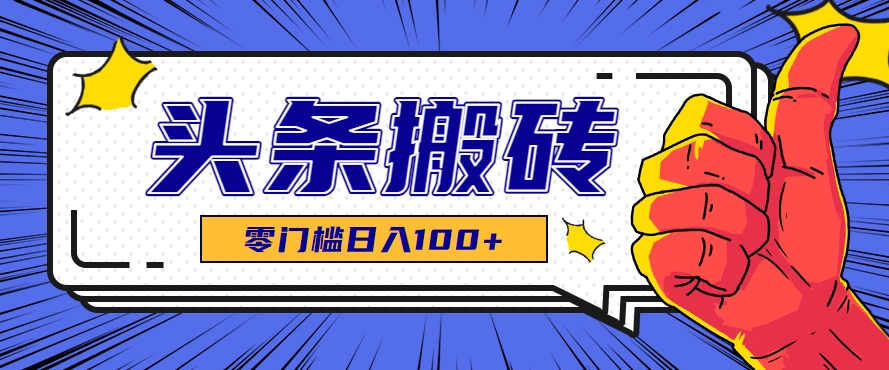 零成本零门槛头条热点搬运术，零门槛日入100+，工具+教程全部附上-hl998