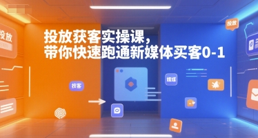投放获客实操课，带你快速跑通新媒体买客0-1-hl998