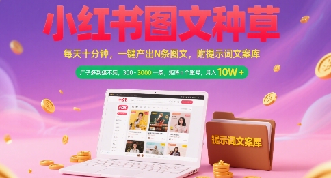 小红书图文种草，每天十分钟，一键产出N条图文， 广子多到接不完， 300-3k一条，矩阵n个账号月入几个W-hl998