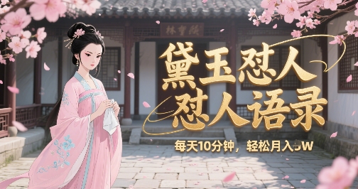 林黛玉怼人语录怼人鸡汤，AI产出图片视频文案，每天十分钟，创作者分成月收益1W+-hl998