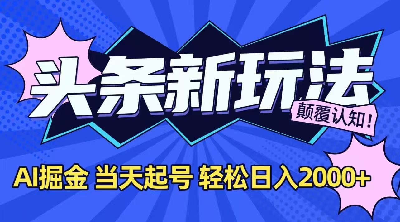 今日头条最新掘金玩法，AI辅助，当天起号，第二天见收益，轻松日入2000+-hl998