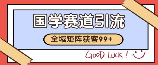 国学赛道精准拓客，自热矩阵日引99+ 获客SOP【揭秘】-hl998