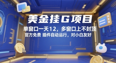 美金挂G项目，单窗口一天12，多窗口上不封顶，官方免费插件自动运行，对小白友好【揭秘】-hl998