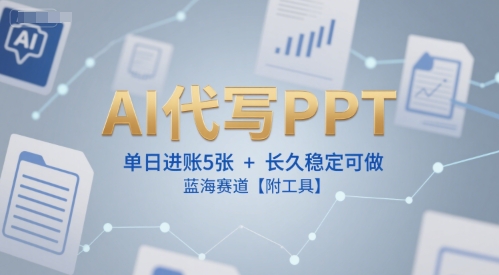AI代写PPT，单日进账5张+，长久稳定可做，蓝海赛道【附工具】-hl998