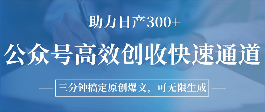 公众号高效创收快速通道，三分钟搞定原创爆文，助力日产300+-hl998