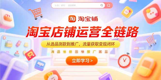 淘宝店铺运营全链路，从选品测款到推广，流量获取变现闭环-hl998